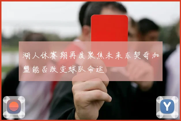 湖人休赛期再度聚焦未来东契奇加盟能否改变球队命运