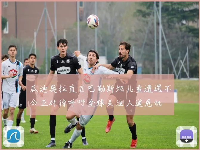 瓜迪奥拉直言巴勒斯坦儿童遭遇不公正对待呼吁全球关注人道危机