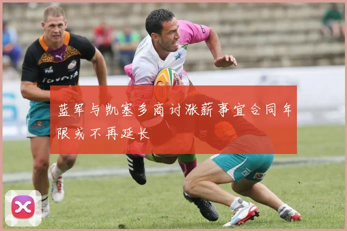蓝军与凯塞多商讨涨薪事宜合同年限或不再延长