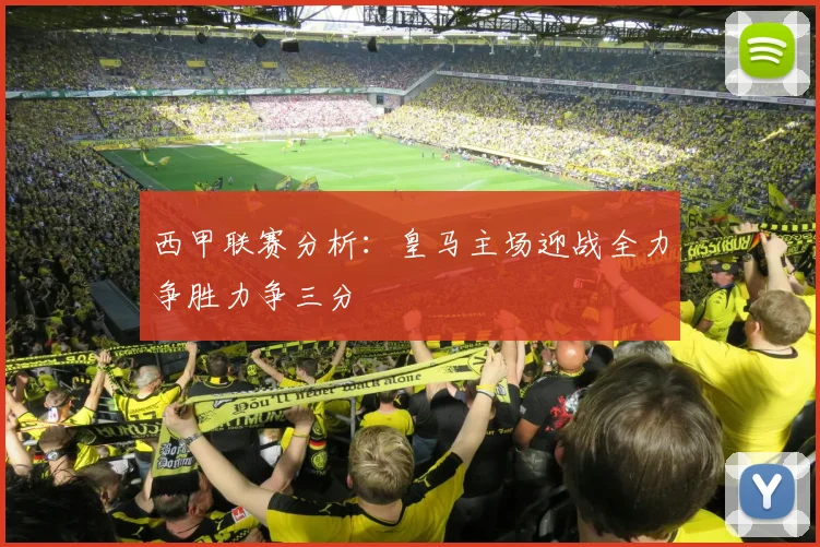 西甲联赛分析：皇马主场迎战全力争胜力争三分